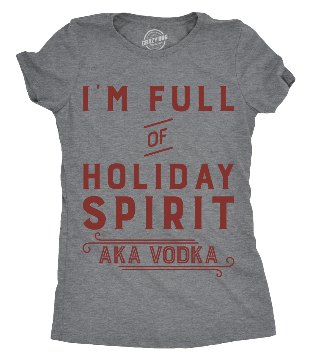 Funny Dark Heather Grey I’m Full Of Holiday Spirit AKA Vodka Womens T Shirt Nerdy Christmas Drinking Tee