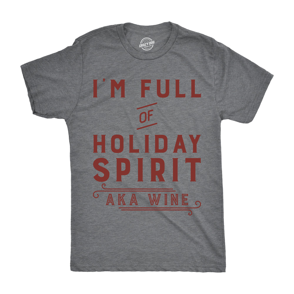 Funny Dark Heather Grey I'm Fully Of Holiday Spirit AKA Wine Mens T Shirt Nerdy Christmas Drinking Wine Tee