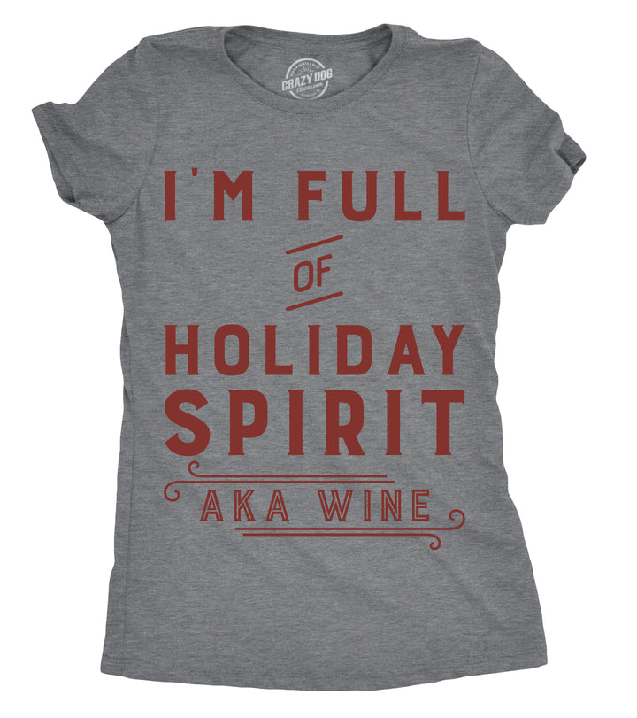 Funny I'm Full Of Holiday Spirit AKA Wine Womens T Shirt Nerdy Christmas Drinking Wine Tee