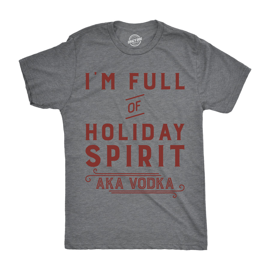 Funny I'm Full Of Holiday Spirit AKA Vodka Mens T Shirt Nerdy Christmas Drinking Tee