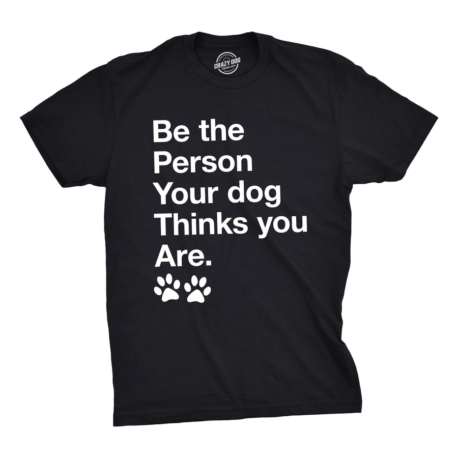 Funny Black Be The Person Your Dog Thinks You Are Mens T Shirt Nerdy Dog Motivational Tee