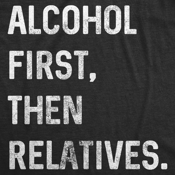 Alcohol First, Then Relatives. Men's T Shirt