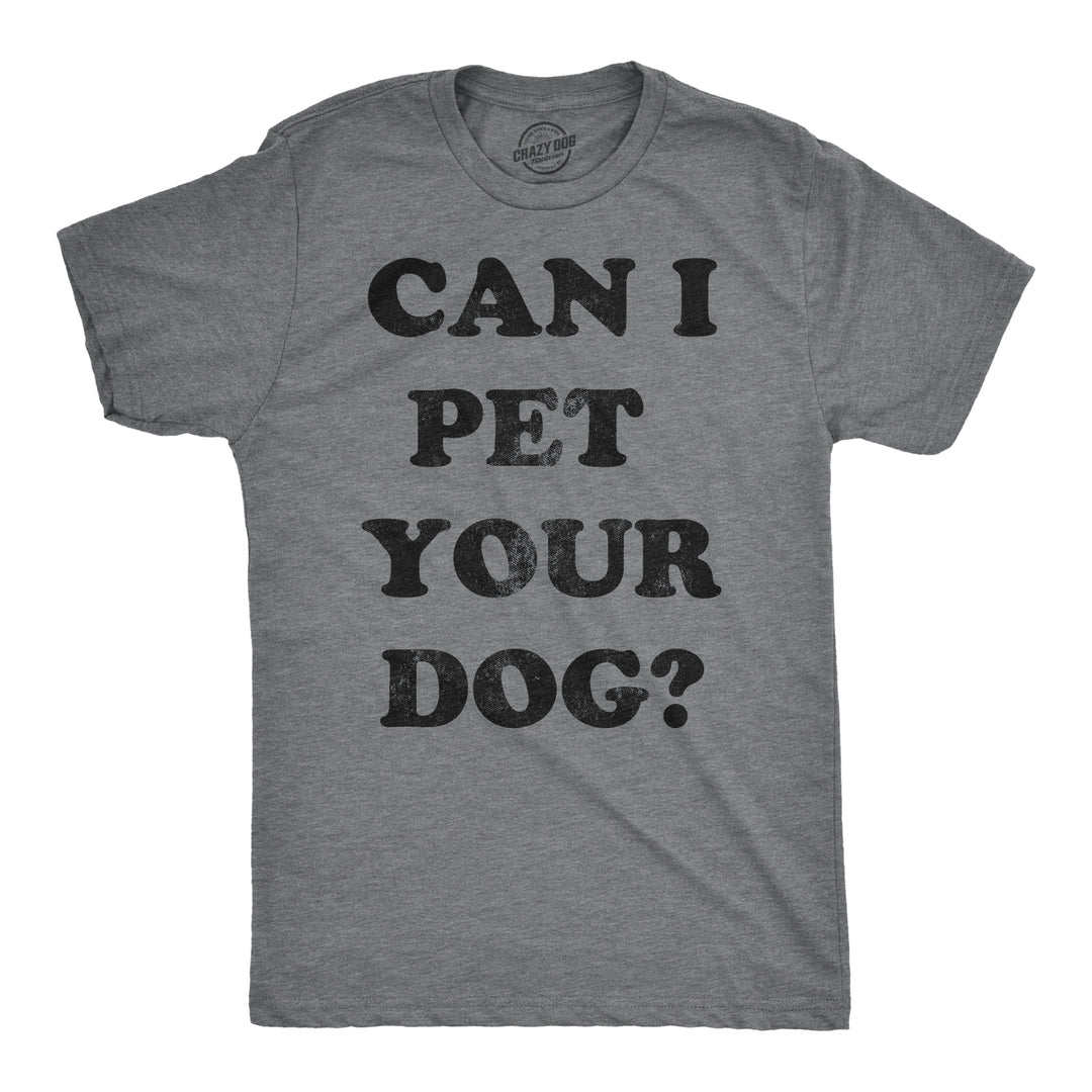 Funny Dark Heather Grey Can I Pet Your Dog? Mens T Shirt Nerdy Dog Tee