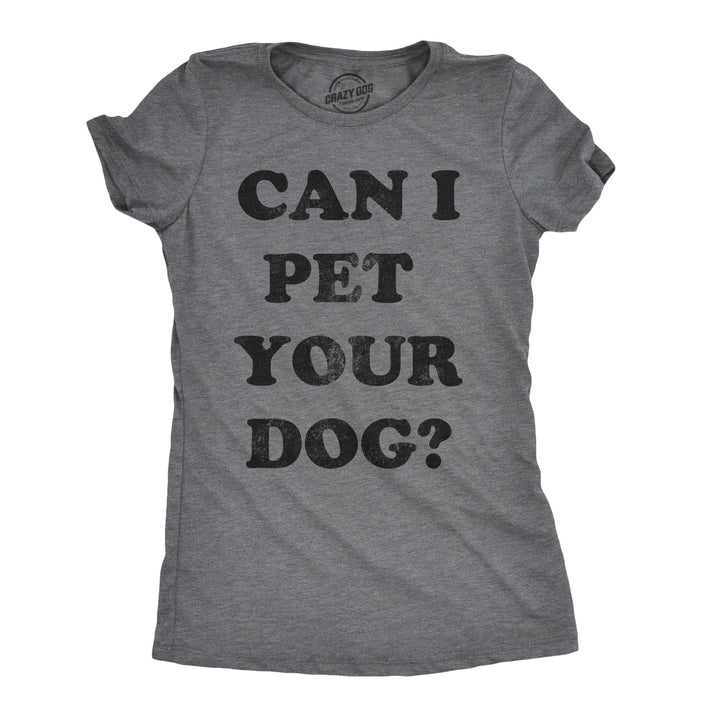 Funny Dark Heather Grey Can I Pet Your Dog? Womens T Shirt Nerdy Dog Tee