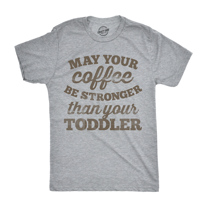 Funny Light Heather Grey May Your Coffee Be Stronger Than Your Toddler Mens T Shirt Nerdy Father's Day Coffee Sarcastic Tee