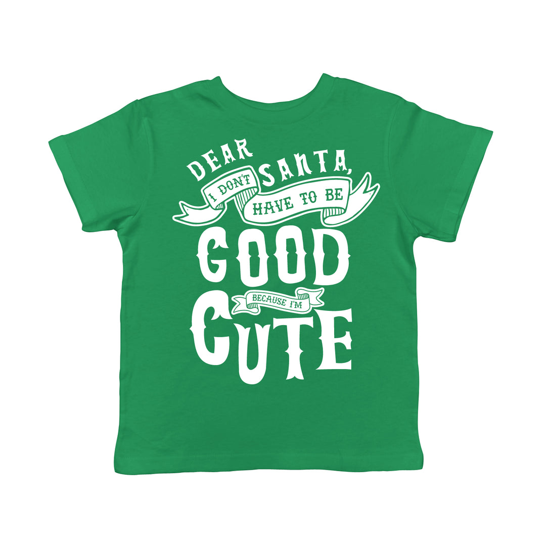 Funny Green Dear Santa I Don't Have To Be Good Because I'm Cute Toddler T Shirt Nerdy Christmas Tee