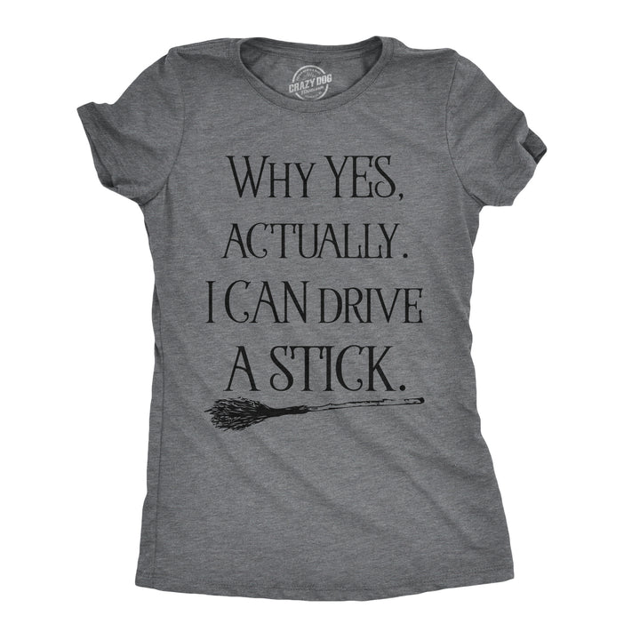 Funny Dark Heather Grey Why Yes  Actually I Can Drive A Stick Womens T Shirt Nerdy Halloween Tee