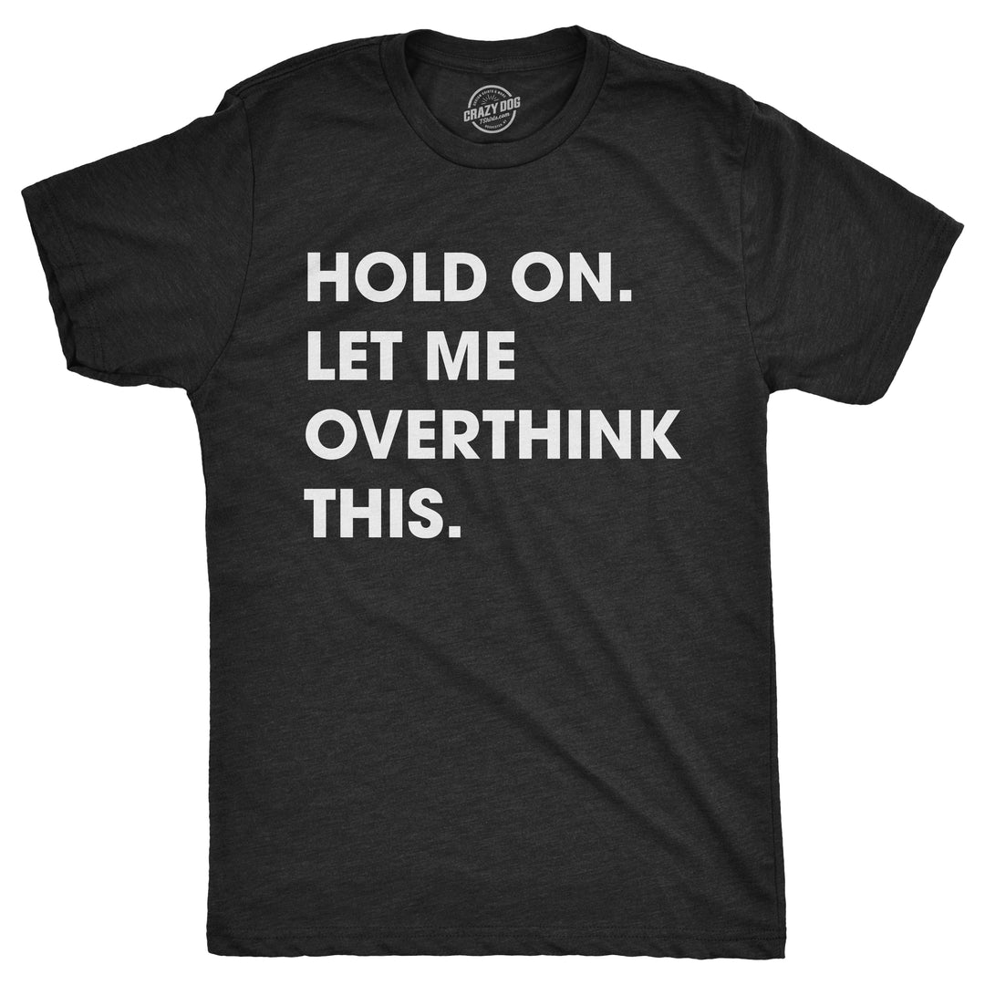 Funny Heather Black Hold On Let Me Overthink This Mens T Shirt Nerdy Introvert Tee