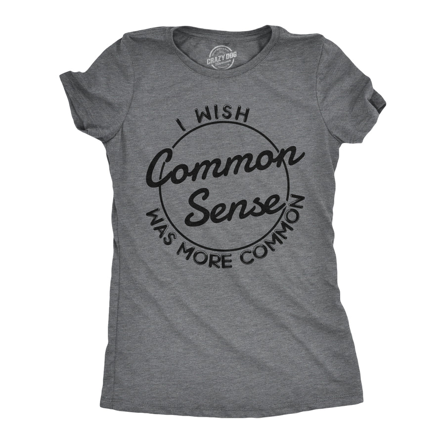 Funny Dark Heather Grey I Wish Common Sense Was More Common Womens T Shirt Nerdy Sarcastic Tee