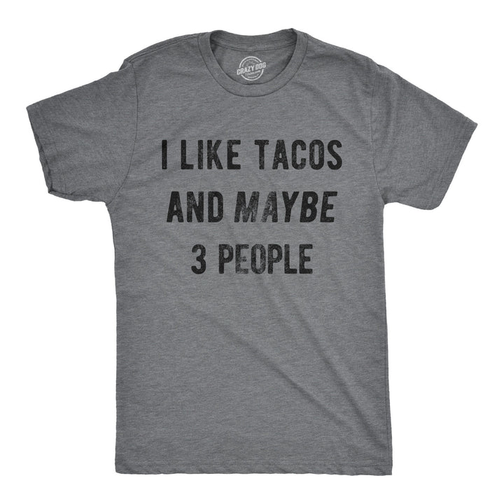 Funny Dark Heather Grey I Like Tacos And Maybe 3 People Mens T Shirt Nerdy Cinco De Mayo Introvert Tee