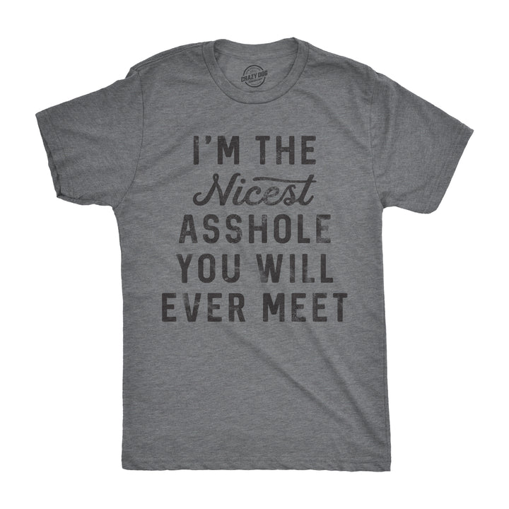 Funny Dark Heather Grey - Nicest A-hole I'm The Nicest Asshole You Will Ever Meet Mens T Shirt Nerdy Sarcastic Tee