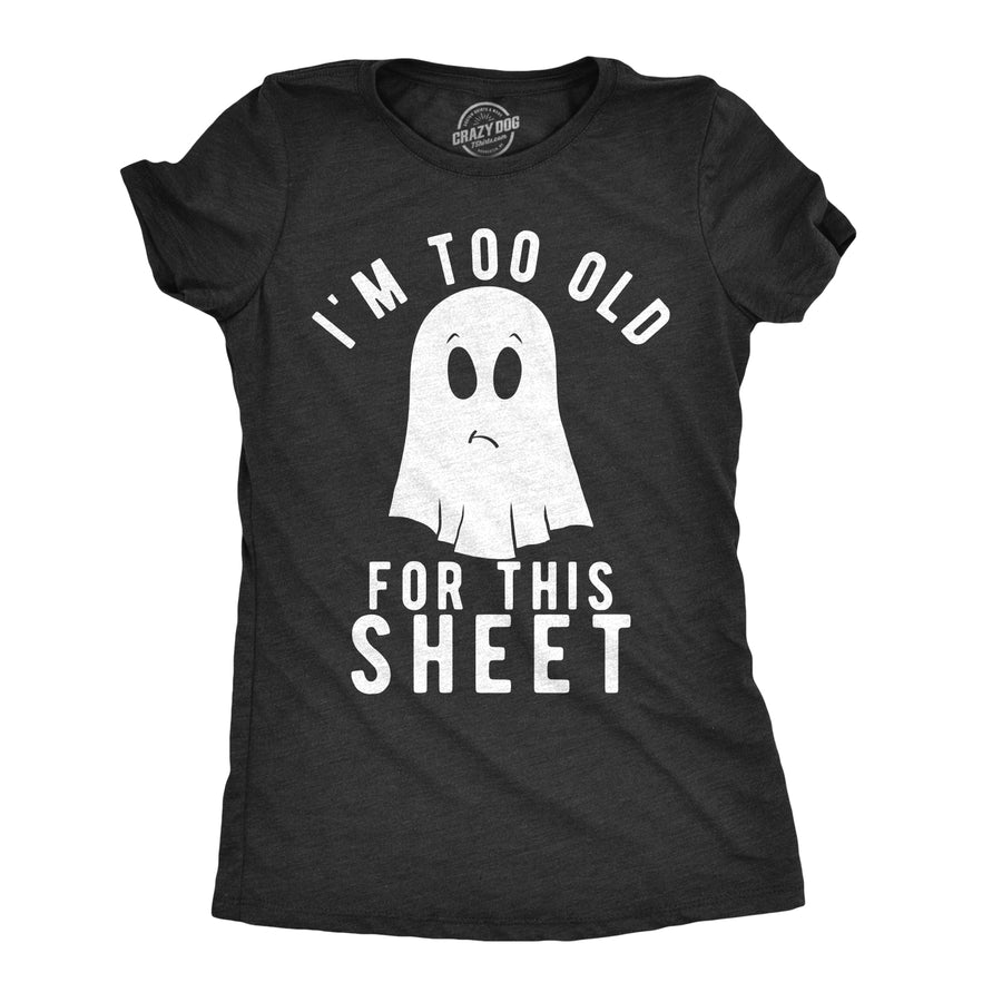 Funny Heather Black I'm Too Old For This Sheet Womens T Shirt Nerdy Halloween Tee