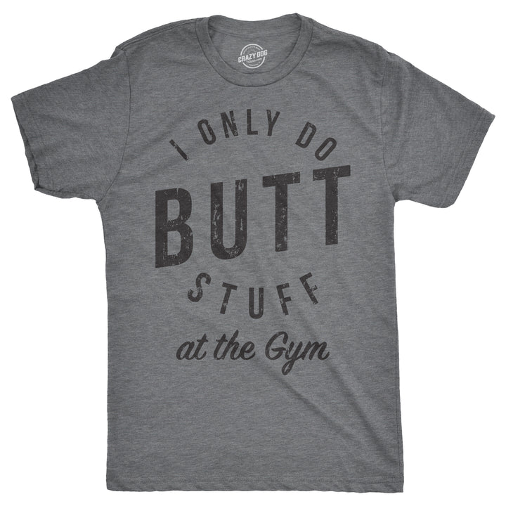 Funny Light Heather Grey I Only Do Butt Stuff At The Gym Mens T Shirt Nerdy Fitness sex Tee