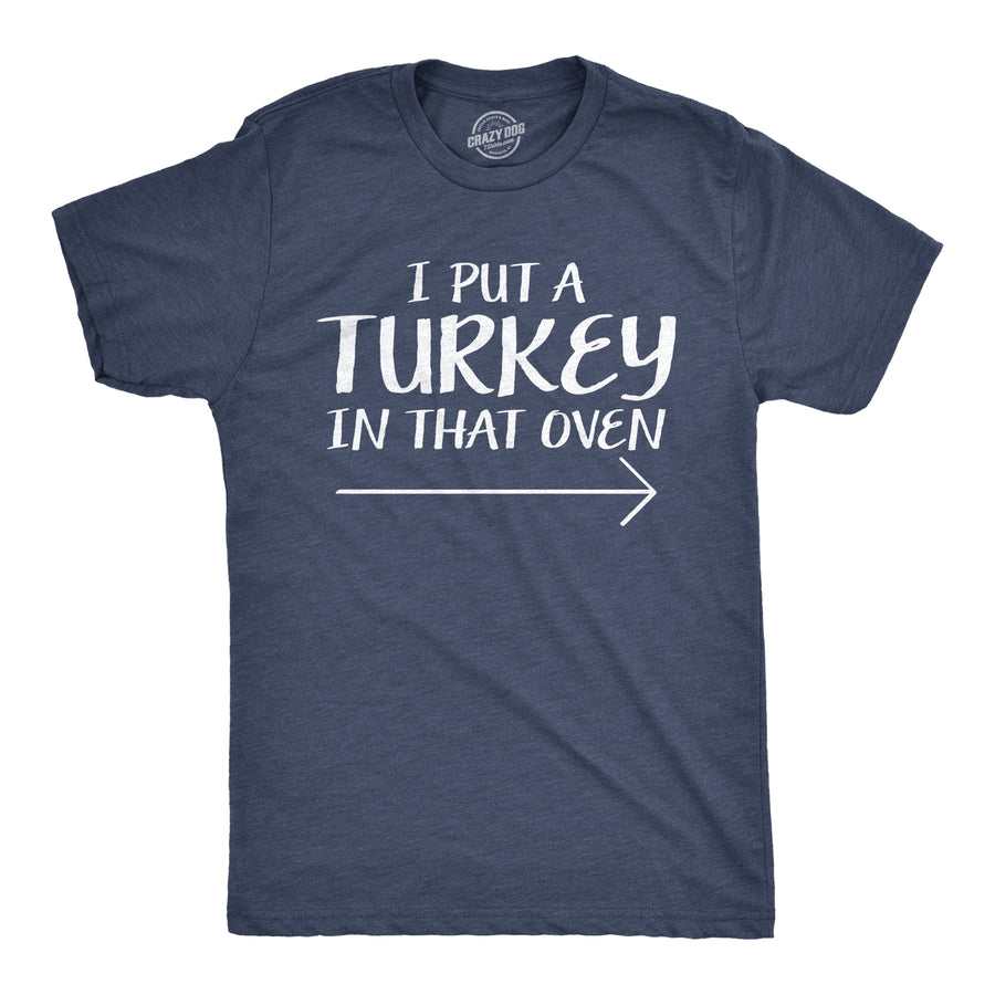 Funny Heather Navy I Put A Turkey In That Oven Mens T Shirt Nerdy Thanksgiving Tee