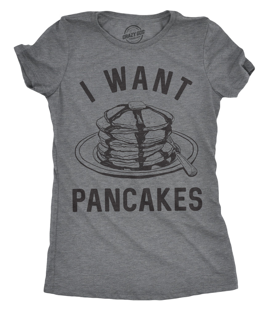 Funny Dark Heather Grey I Want Pancakes Womens T Shirt Nerdy Food Tee