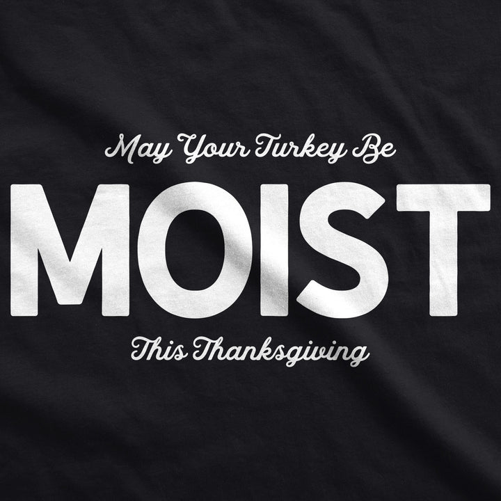 May Your Turkey Be Moist This Thanksgiving Men's T Shirt