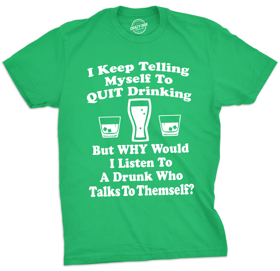 Funny Green I Keep Telling Myself To Quit Drinking Mens T Shirt Nerdy Saint Patrick's Day Drinking Tee