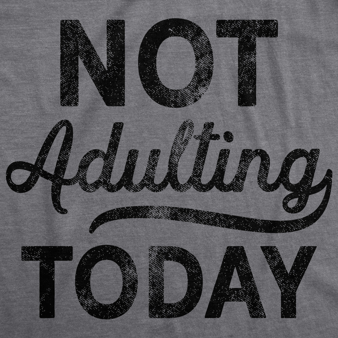 Not Adulting Today Men's T Shirt