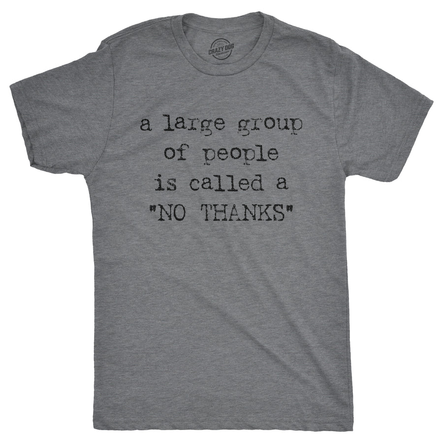 Funny Dark Heather Grey A Large Group Of People Is Called A "No Thanks" Mens T Shirt Nerdy Introvert Tee