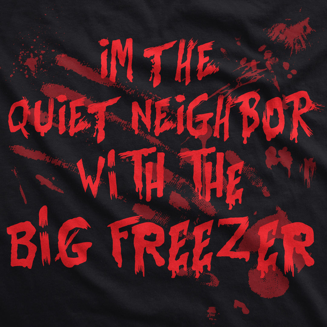 I'm The Quiet Neighbor With The Big Freezer Men's T Shirt