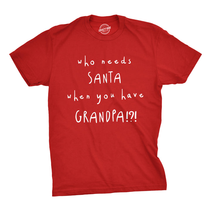 Funny Red Who Needs Santa When You Have Grandpa? Mens T Shirt Nerdy Christmas Grandfather Tee