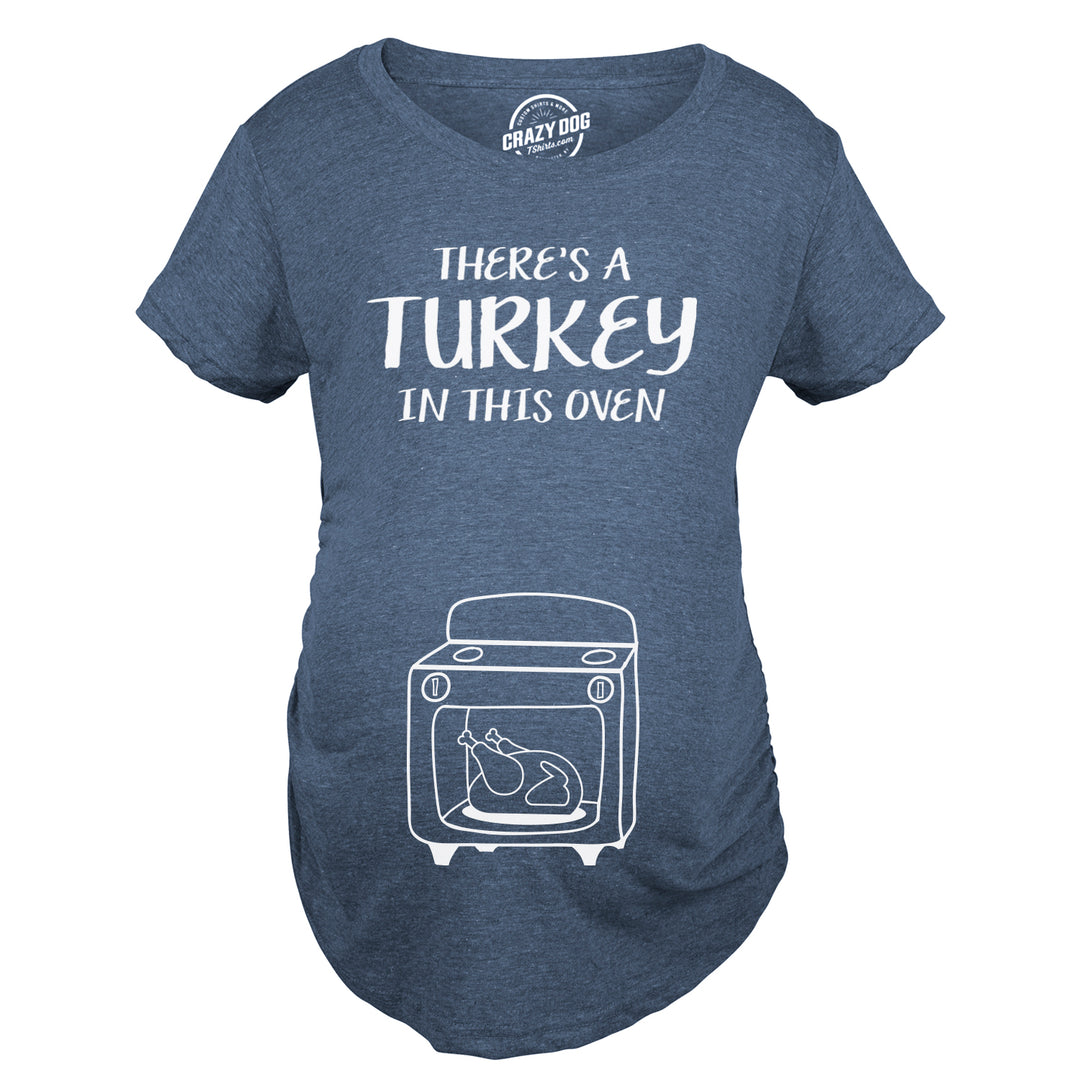 Theres A Turkey In This Oven Maternity T Shirt