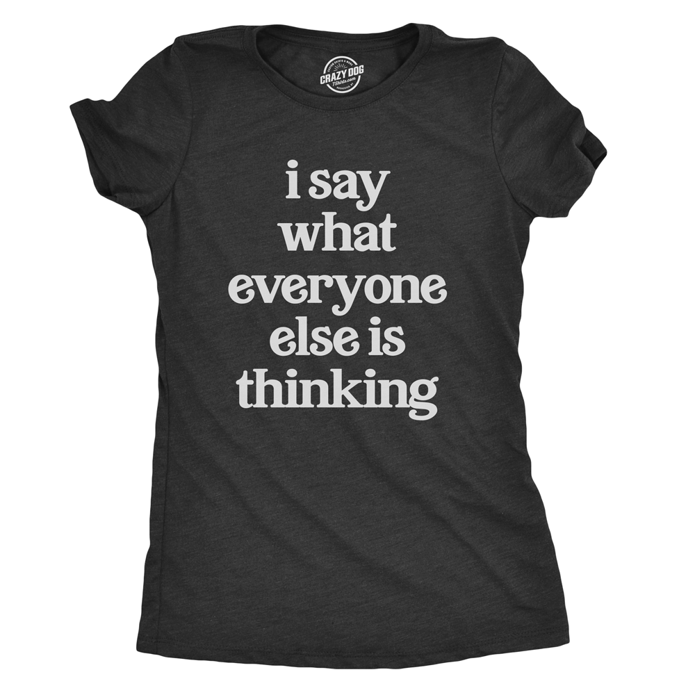 Funny Black I Say What Everyone Else Is Thinking Womens T Shirt Nerdy Sarcastic Tee