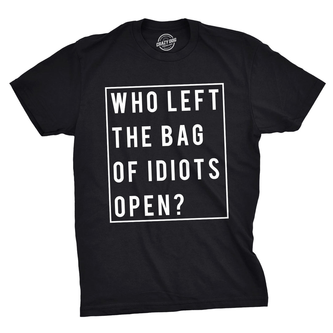 Funny Black Who Left The Bag Of Idiots Open Mens T Shirt Nerdy Sarcastic Tee