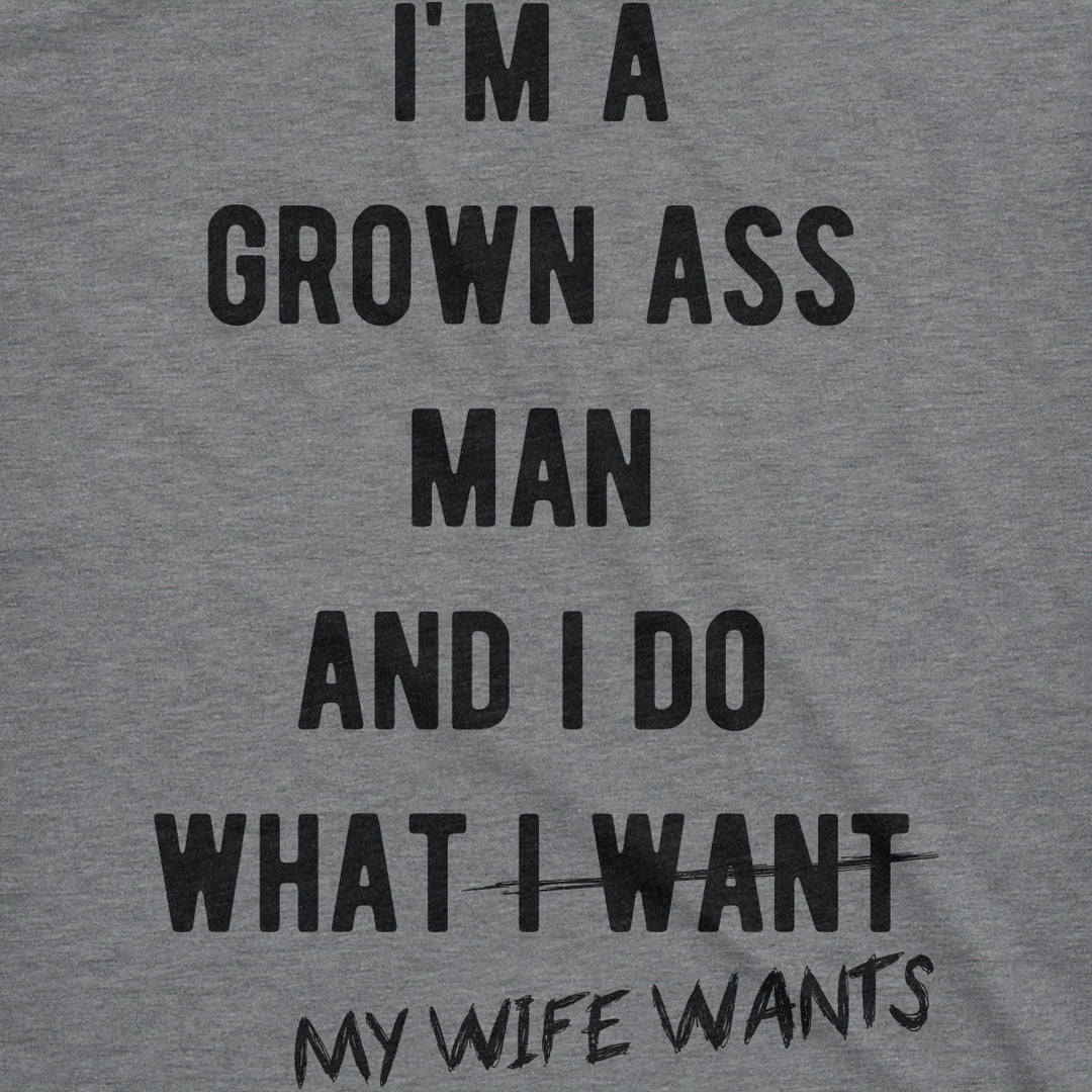 I'm A Grown Ass Man I Do What My Wife Wants Men's T Shirt