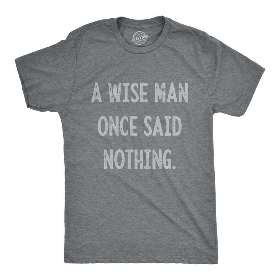 Funny Dark Heather Grey A Wise Man Once Said Nothing Mens T Shirt Nerdy Introvert Sarcastic Tee