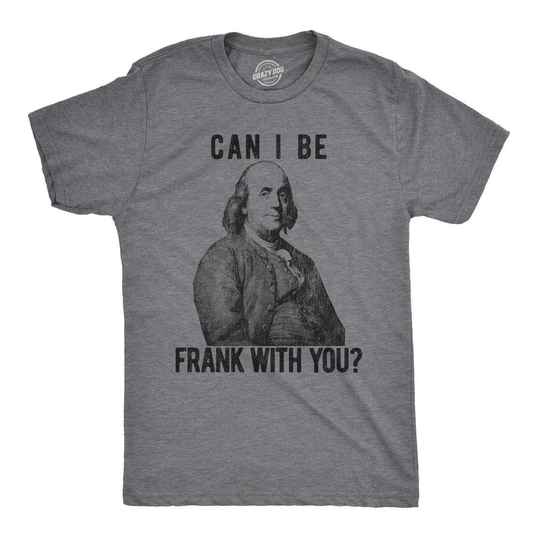 Funny Dark Heather Grey Can I Be Frank With You? Mens T Shirt Nerdy Fourth of July Political Tee