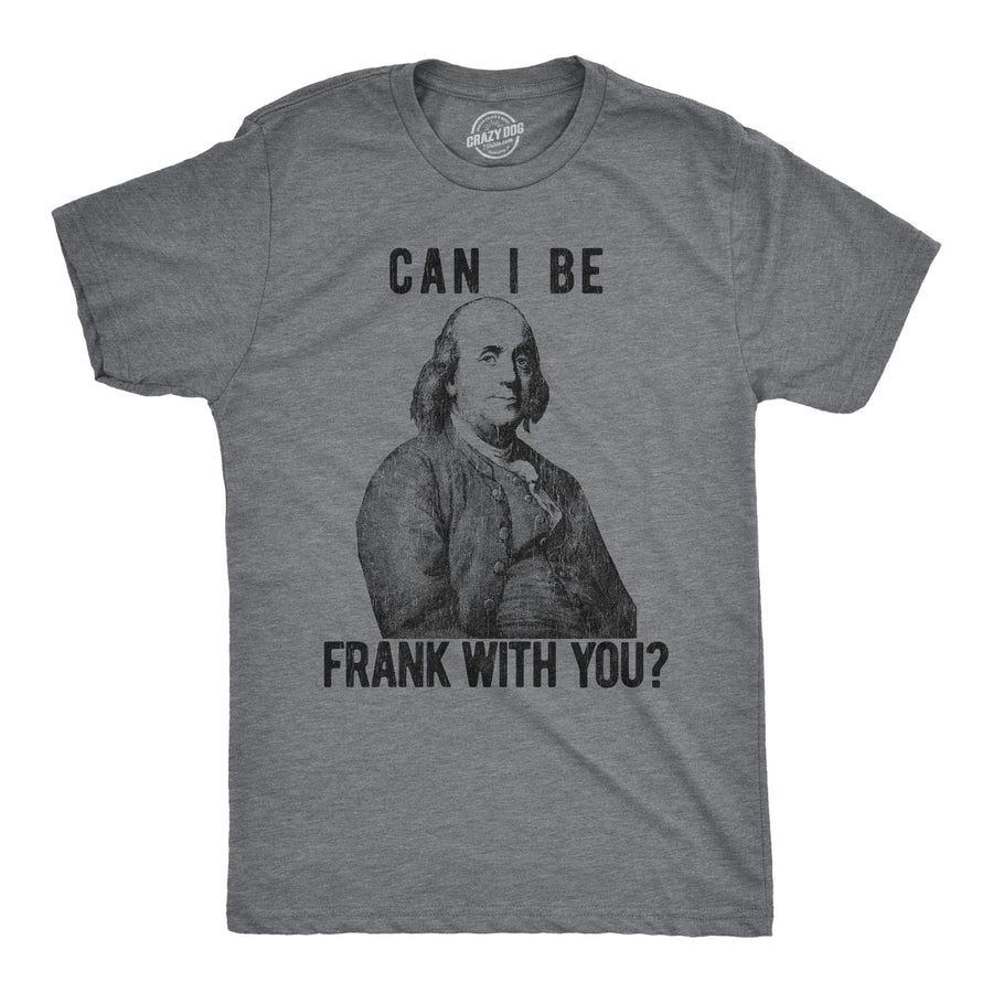 Funny Dark Heather Grey Can I Be Frank With You? Mens T Shirt Nerdy Fourth of July Political Tee