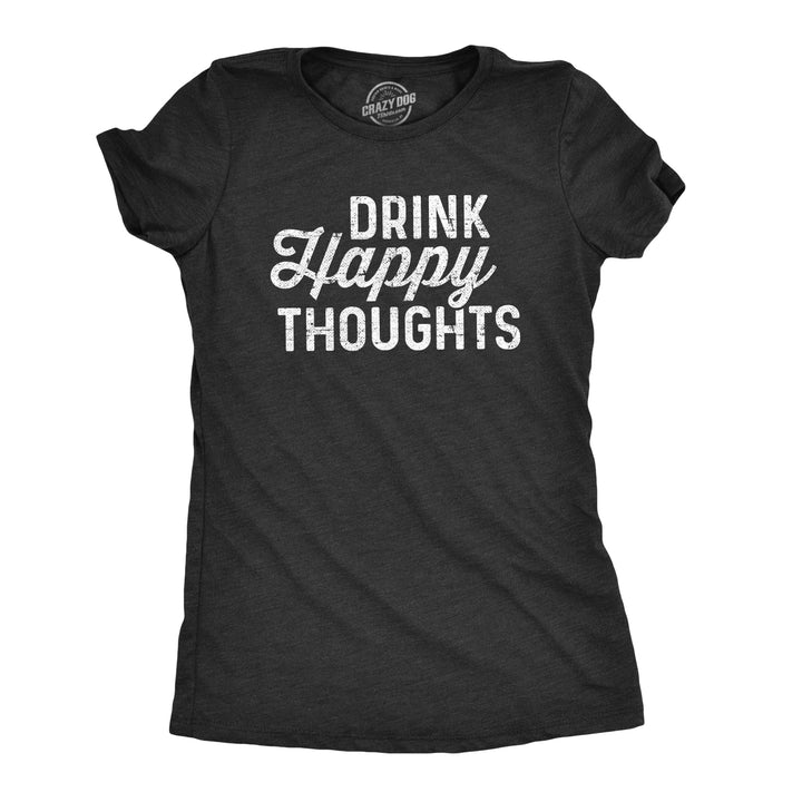 Funny Heather Black Drink Happy Thoughts Womens T Shirt Nerdy Drinking Motivational Tee