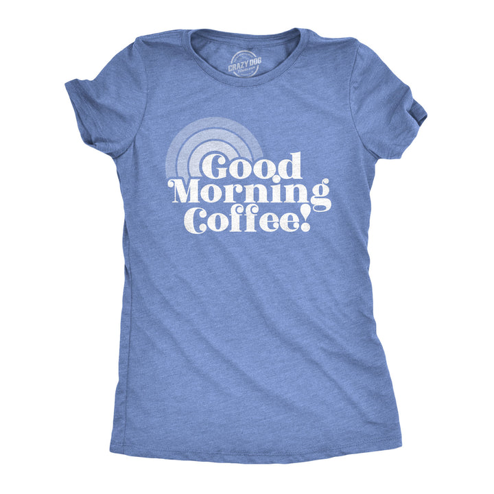 Funny Heather Light Blue Good Morning Coffee Womens T Shirt Nerdy Coffee Tee