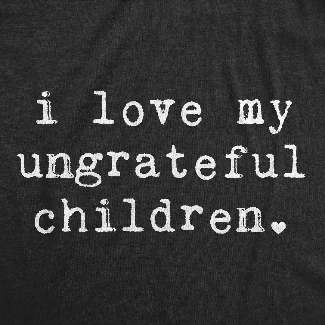 I Love My Ungrateful Children Women's T Shirt