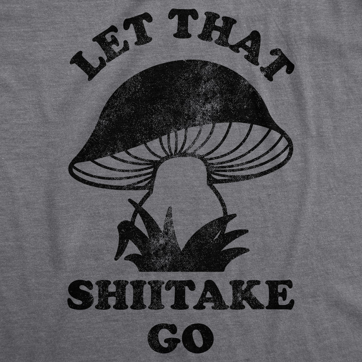 Let That Shiitake Go Men's T Shirt