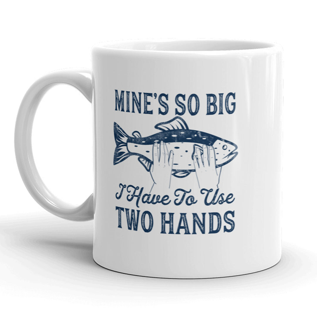 Funny White Mines So Big I Have To Use Two Hands Coffee Mug Nerdy sex fishing Tee