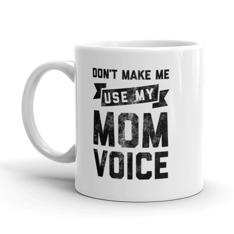 Funny White Don't Make Me Use My Mom Voice Coffee Mug Nerdy Tee