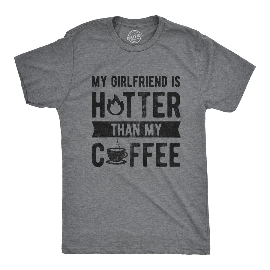 Funny Dark Heather Grey My Girlfriend Is Hotter Than My Coffee Mens T Shirt Nerdy Valentine's Day Coffee Tee