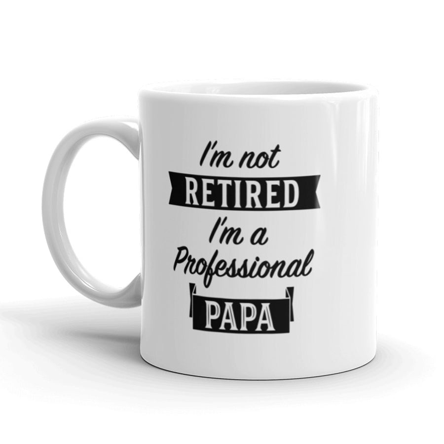 Funny White I'm Not Retired I'm A Professional Papa Coffee Mug Nerdy Tee