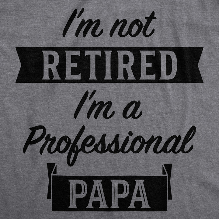 I'm Not Retired I'm A Professional Papa Men's T Shirt