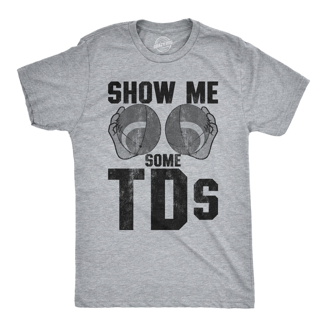 Funny Light Heather Grey Show Me Some TDs Mens T Shirt Nerdy Football Sex Tee