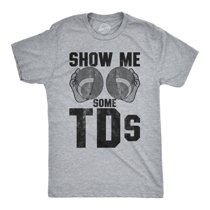 Funny Light Heather Grey Show Me Some TDs Mens T Shirt Nerdy Football Sex Tee