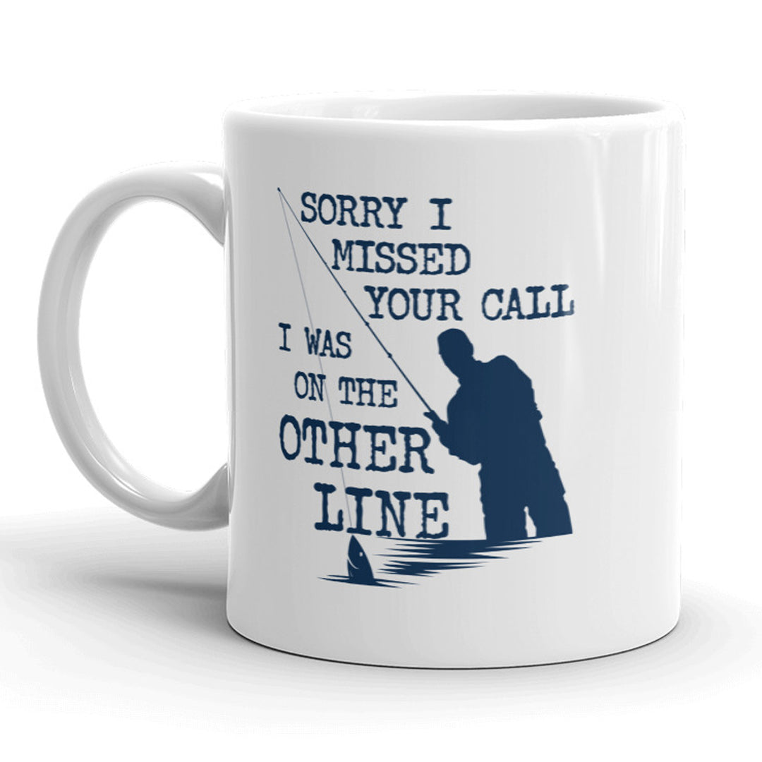 Funny White Sorry I Missed Your Call I Was On The Other Line Coffee Mug Nerdy fishing Tee