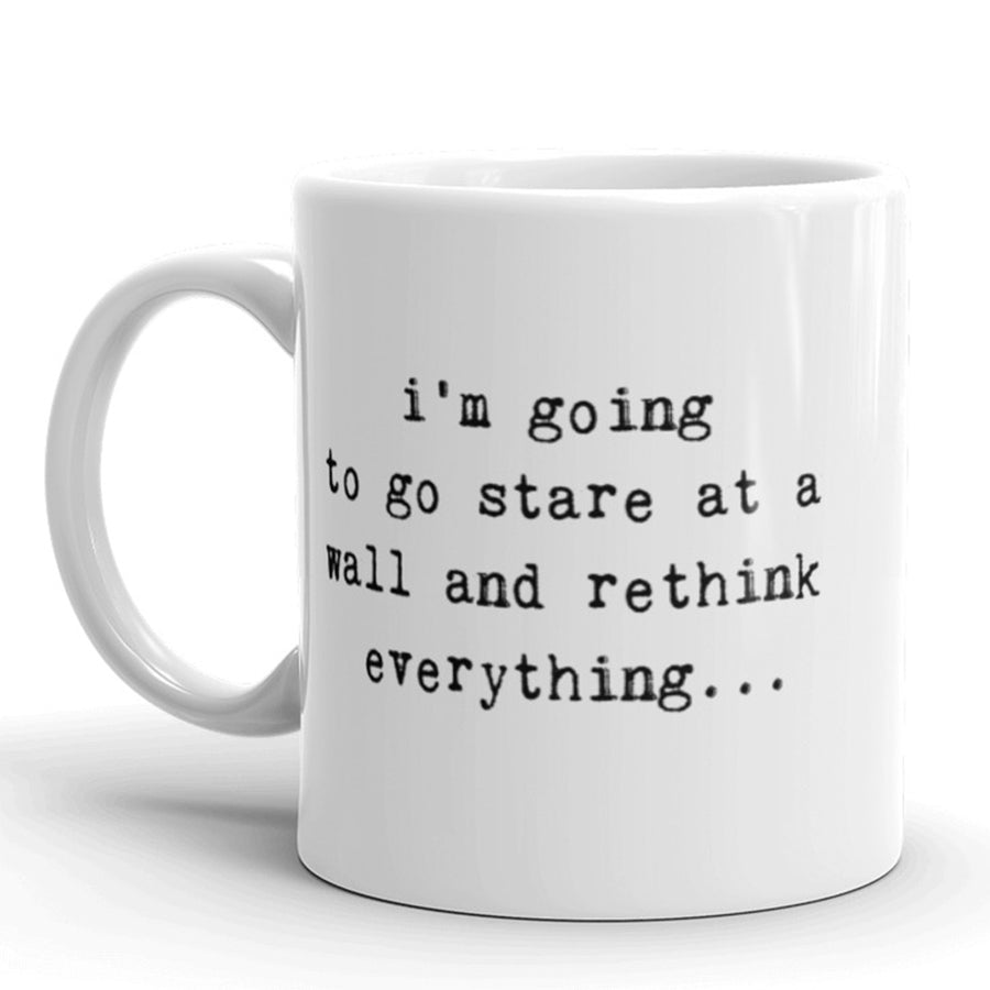 Funny White Im Going To Stare At A Wall And Rethink Everything Coffee Mug Nerdy Tee