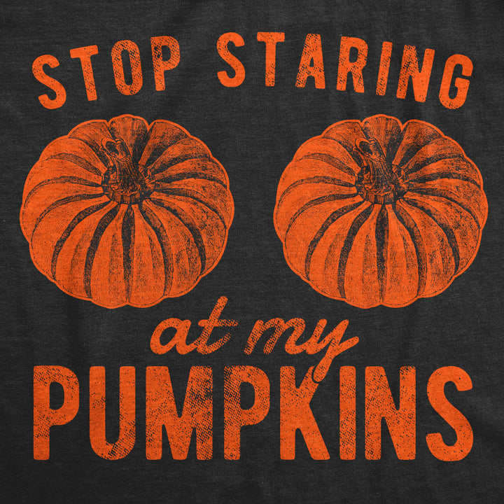 Stop Staring At My Pumpkins Women's T Shirt