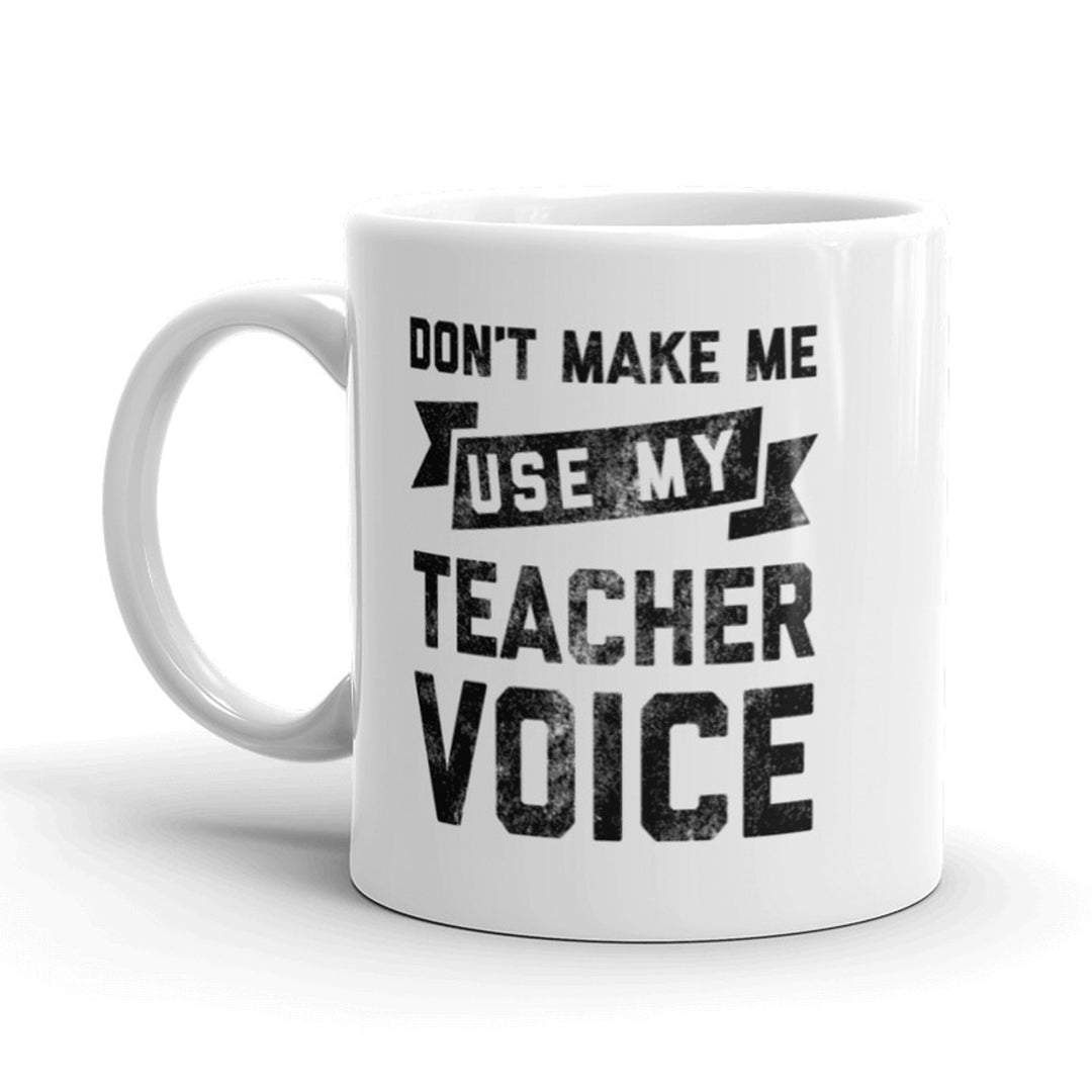 Funny White Don’t Make Me Use My Teacher Voice Coffee Mug Nerdy Tee