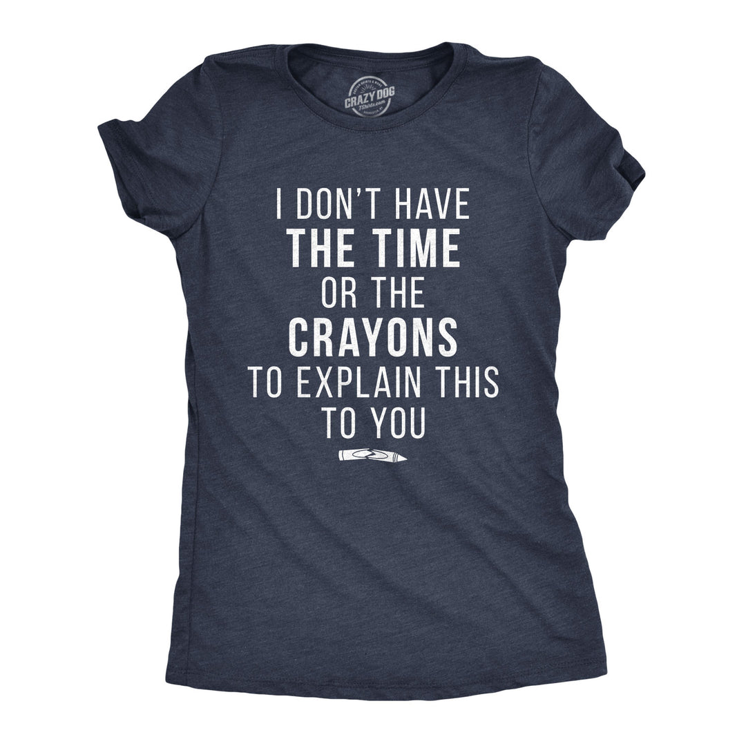 Funny Heather Navy I Don't Have The Time Or The Crayons Womens T Shirt Nerdy Sarcastic Tee