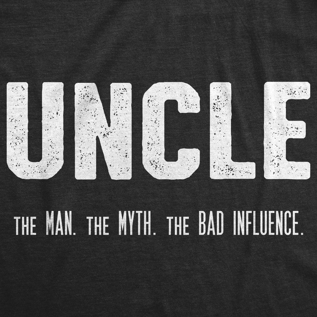 Uncle. The Man. The Myth. The Bad Influence. Men's T Shirt