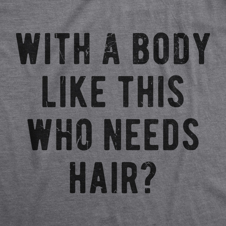 With A Body Like This Who Needs Hair Men's T Shirt